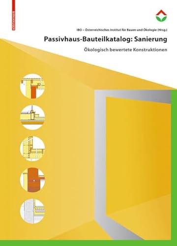 Passivhaus-Bauteilkatalog: Sanierung: Ökologisch bewertete Konstruktionen für den Sanierungseinsatz von Birkhauser